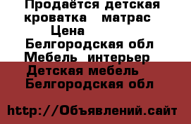 Продаётся детская кроватка   матрас › Цена ­ 2 000 - Белгородская обл. Мебель, интерьер » Детская мебель   . Белгородская обл.